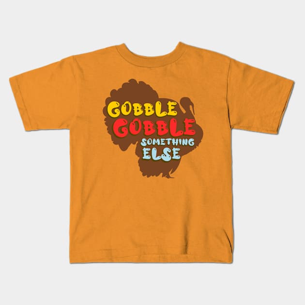 Gobble Gobble Something Else Kids T-Shirt by FlyingWhale369